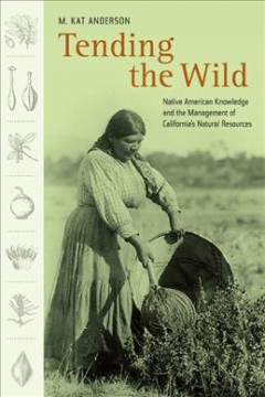 Tending the wild : Native American knowledge and the  management of Californias natural resources  Cover Image