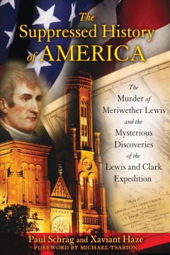 The suppressed history of America : the murder of Meriwether Lewis and the mysterious discoveries of the Lewis and Clark Expedition  Cover Image