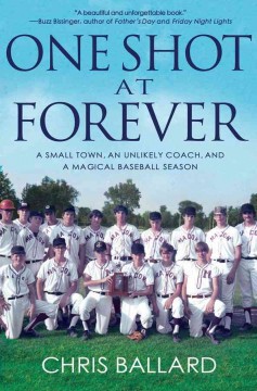 One shot at forever : a small town, an unlikely coach, and a magical baseball season  Cover Image