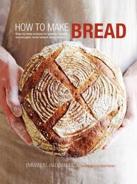 How to make bread : step-by-step recipes for yeasted breads, sourdoughs, soda breads and pastries  Cover Image