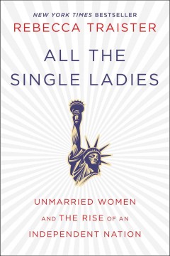 All the single ladies : unmarried women and the rise of an independent nation  Cover Image