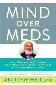 Mind over meds : know when drugs are necessary, when alternatives are better-- and when to let your body heal on its own  Cover Image