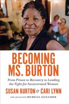 Becoming Ms. Burton : from prison to recovery to leading the fight for incarcerated women  Cover Image