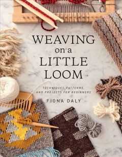 Weaving on a little loom : techniques, patterns, and projects for beginners  Cover Image