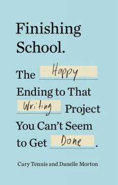 Finishing school : the happy ending to that writing project you can't seem to get done  Cover Image