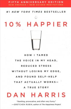 10% happier : how I tamed the voice in my head, reduced stress without losing my edge, and found self-help that actually works -- a true story  Cover Image