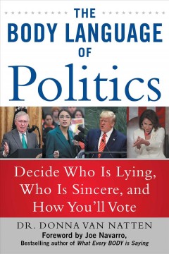 The body language of politics : decide who is lying, who is sincere, and how you'll vote  Cover Image