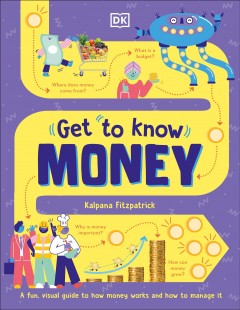 Get to know money : a fun, visual guide to how money works and how to manage it  Cover Image