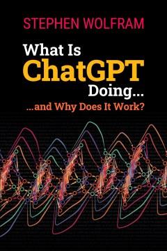 What is ChatGPT doing ... and why does it work?  Cover Image