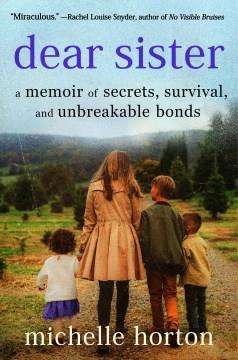 Dear sister : a memoir of secrets, survival, and unbreakable bonds  Cover Image