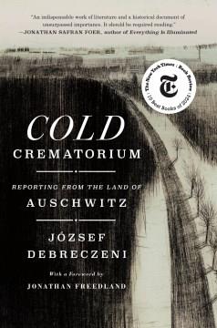 Cold crematorium : reporting from the land of Auschwitz  Cover Image