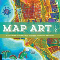 Map art lab : 52 exciting art explorations in mapmaking, imagination, and travel  Cover Image