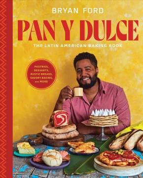 Pan y dulce : the latin american baking book (pastries, desserts, rustic breads, savory baking, and more)  Cover Image