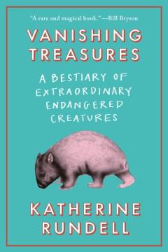 Vanishing treasures : a bestiary of extraordinary endangered creatures Book cover