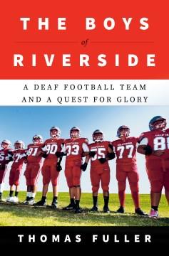 The boys of Riverside : a deaf football team and a quest for glory  Cover Image