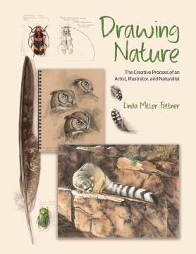 Drawing nature : the creative process of an artist, illustrator, and naturalist  Cover Image