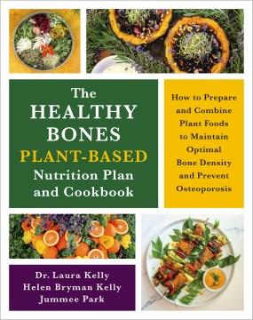 The healthy bones plant-based nutrition plan and cookbook : how to prepare and combine plant foods to maintain optimal bone density and prevent osteoporosis  Cover Image