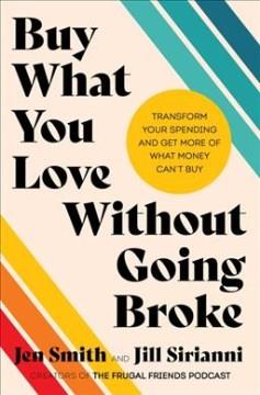 Buy what you love without going broke : transform your spending and get more of what money can't buy Book cover