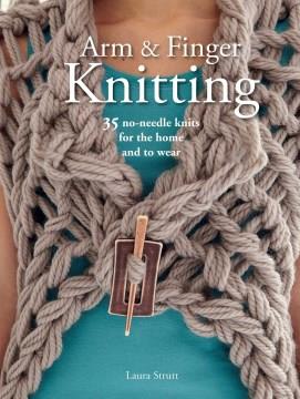 Arm & finger knitting : 35 no-needle knits for the home and to wear Book cover