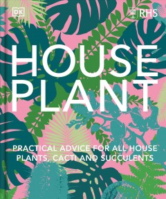 House plant : practical advice for all house plants, cacti, and succulents  Cover Image