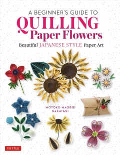 A beginner's guide to quilling paper flowers : beautiful Japanese style paper art  Cover Image