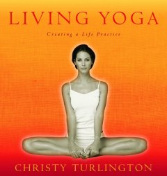 Living yoga : creating a life practice  Cover Image