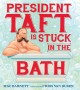 Go to record President Taft is stuck in the bath