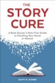 Go to record The story cure : a book doctor's pain-free guide to finish...