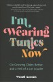 Go to record I'm wearing tunics now : on growing older, better and a he...